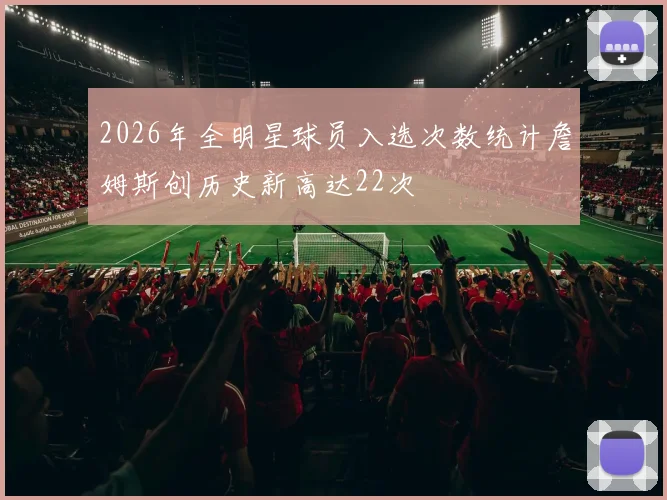 2026年全明星球员入选次数统计詹姆斯创历史新高达22次