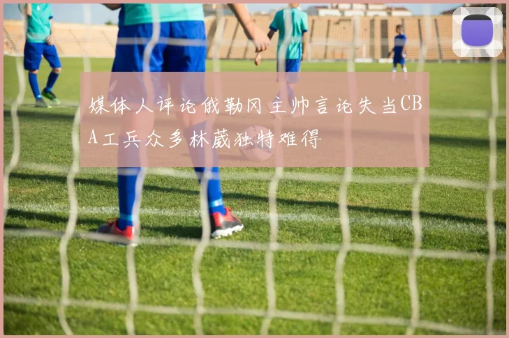 媒体人评论俄勒冈主帅言论失当CBA工兵众多林葳独特难得