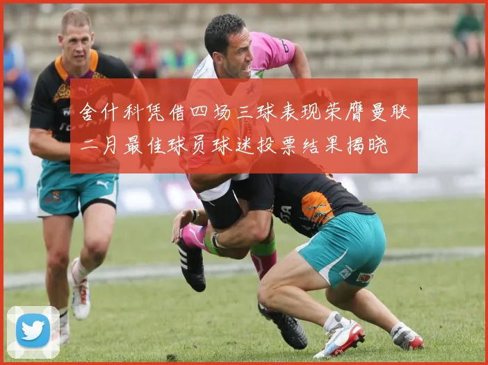 舍什科凭借四场三球表现荣膺曼联二月最佳球员球迷投票结果揭晓