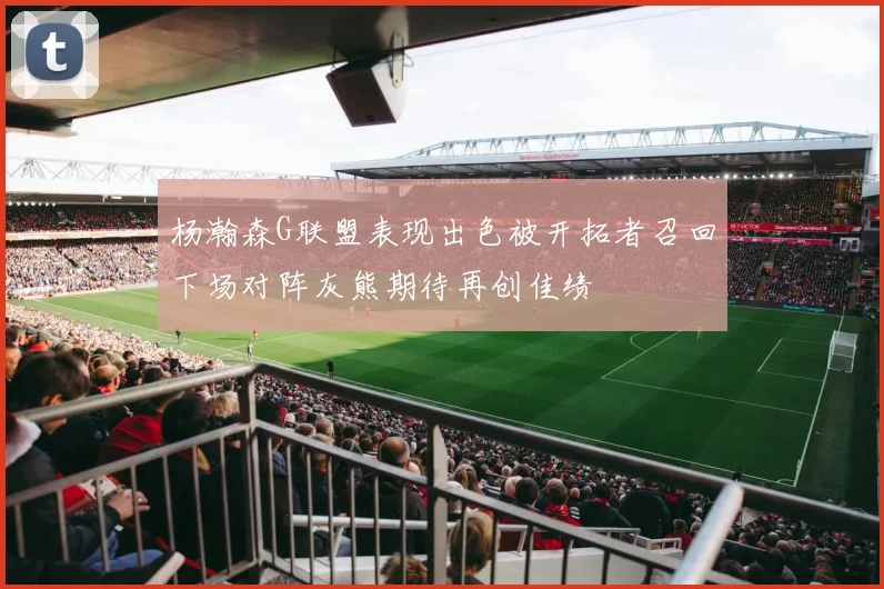 杨瀚森G联盟表现出色被开拓者召回下场对阵灰熊期待再创佳绩